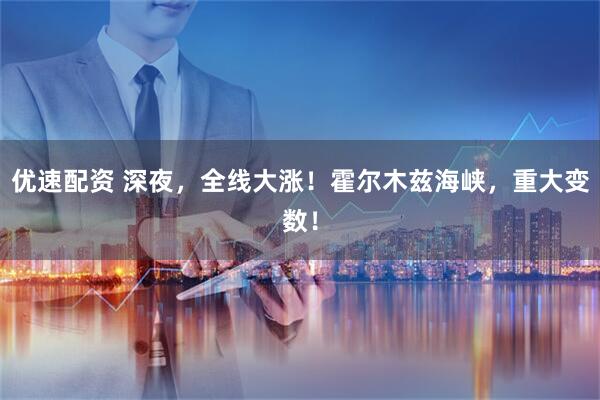 优速配资 深夜，全线大涨！霍尔木兹海峡，重大变数！