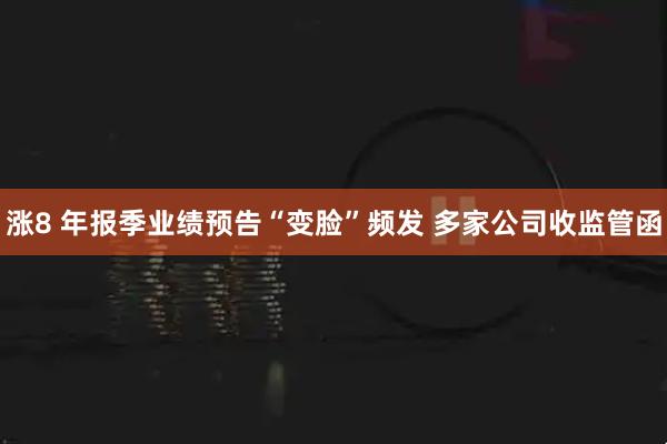 涨8 年报季业绩预告“变脸”频发 多家公司收监管函