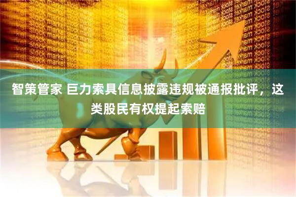 智策管家 巨力索具信息披露违规被通报批评，这类股民有权提起索赔
