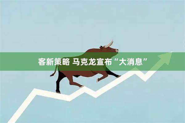 客新策略 马克龙宣布“大消息”